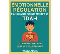 RÉGULATION ÉMOTIONNELLE POUR LES ADOLESCENTS ATTEINTS DE TDAH: MAÎTRISER SES ÉMOTIONS POUR UN AVENIR MEILLEUR