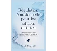 Régulation émotionnelle pour les adultes autistes: Comment s'épanouir avec l'autisme grâce à la conscience et à la régulation émotionnelles