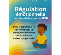 Régulation émotionnelle pour les enfants atteints de TDAH:: De la frustration à la concentration, un guide pour maîtriser ses émotions et libérer son potentie