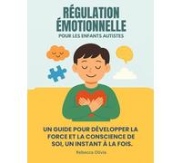 RÉGULATION ÉMOTIONNELLE POUR LES ENFANTS AUTISTES:: UN GUIDE POUR DÉVELOPPER LA FORCE ET LA CONSCIENCE DE SOI, UN INSTANT À LA FOIS.