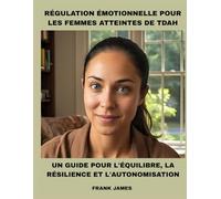 RÉGULATION ÉMOTIONNELLE POUR LES FEMMES ATTEINTES DE TDAH: UN GUIDE POUR L'ÉQUILIBRE, LA RÉSILIENCE ET L'AUTONOMISATION
