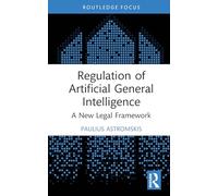 Regulation of Artificial General Intelligence: A New Legal Framework (Routledge Research in the Law of Emerging Technologies)