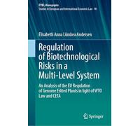 Regulation of Biotechnological Risks in a Multi-Level System: An Analysis of the EU Regulation of Genome Edited Plants in light of WTO Law and CETA ... Yearbook of International Economic Law, 46)