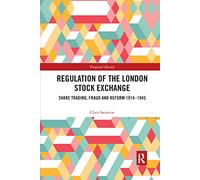 Regulation of the London Stock Exchange: Share Trading, Fraud and Reform 1914-1945 (Financial History)