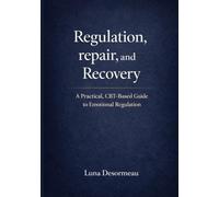 Regulation, Repair, and Recovery: A Practical CBT-Based Guide to Emotional Regulation