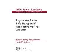 Regulations for the Safe Transport of Radioactive Material: 2018 Edition: Specific Safety Requirements (IAEA Safety Standards Series)