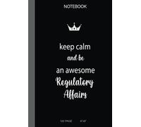 regulatory affairs notebook: keep calm and be awsome regulatory affairs,black notebook can be great gift for Birthday or Christmas, notebook Black matt 120 Pages (6''x9'') |