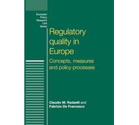 Regulatory Quality in Europe: Concepts, Measures and Policy Processes (European Politics)