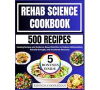 Rehab Science Cookbook: Healing Recipes and Evidence-Based Nutrition to Reduce Inflammation, Rebuild Strength, and Accelerate Recovery