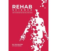 Rehab Science: The Complete Guide to Overcoming Pain, Healing from Injury, and Increasing Mobility