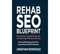 Rehab SEO Blueprint: How Addiction Treatment Centers Can Dominate Google, Fill Beds, and Save Lives