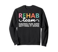 Rehab Team Having Fun And Getting It Done Physical Therapy Sweatshirt