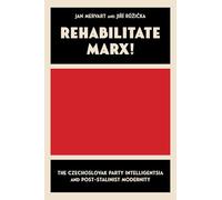 Rehabilitate Marx: The Czechoslovak Party Intelligentsia and Post-Stalinist Modernity (Russian and East European Studies)