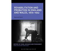 Rehabilitation and Probation in England and Wales, 1876-1962 (History of Crime, Deviance and Punishment)