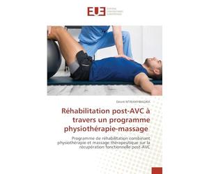 Réhabilitation post-AVC à travers un programme physiothérapie-massage: Programme de réhabilitation combinant physiothérapie et massage thérapeutique sur la récupération fonctionnelle post-AVC