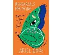 Rehearsals for Dying : Digressions on Love and Cancer