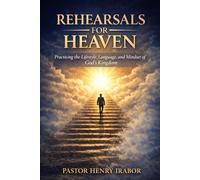 Rehearsals for Heaven: Practicing the Lifestyle, Language, and Mindset of God’s Kingdom