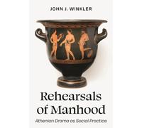 Rehearsals of Manhood : Athenian Drama as Social Practice