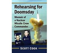 Rehearsing for Doomsday: Memoir of a Nuclear Missile Crew Commander