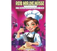 REIB MIR DIE NÜSSE - DAS KNISTERNDE KOCHBUCH: Frech-witzige Nussrezepte - ein lustiges Koch- & Back-Geschenkbuch mit zweideutigem Humor (Freche Küche)