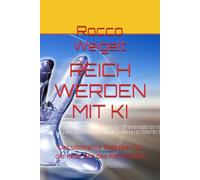 REICH WERDEN MIT KI: Der ultimative Ratgeber für die neue Ära des Wohlstands