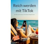 Reich werden mit TikTok: inkl: Wie man die neuen TikTok Shops erfolgreich nutzt