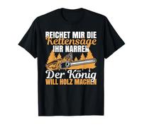 Reichet mir die Kettensaw der König Will Make Wood Saying T-Shirt