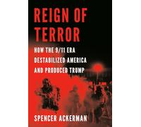 Reign of Terror: How the 9/11 Era Destabilized America and Produced Trump