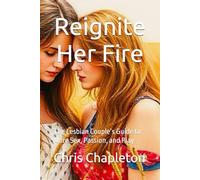 Reignite Her Fire: The Lesbian Couple’s Guide to More Sex, Passion, and Play