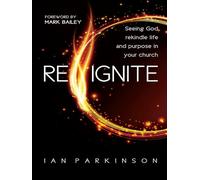 Reignite: Seeing God rekindle life and purpose in your church
