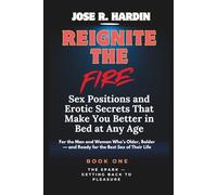 Reignite the Fire: Sex Positions and Erotic Secrets That Make You Better in Bed at Any Age - For the Man and Woman Who’s Older, Bolder - and Ready for the Best Sex of Their Life: 1