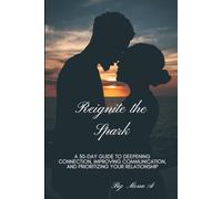 Reignite the Spark: A 30-Day Journey to Restore Intimacy, Strengthen Communication, and Reconnect with the One You Love