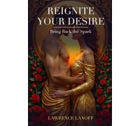 Reignite Your Desire: How to Bring Back the Spark, Rekindle Lost Desire, and Want Each Other Again - A Couple's Guide