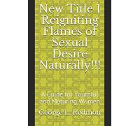 Reigniting Flames of Sexual Desire Naturally!!!: A Guide for Youthful and Maturing Women