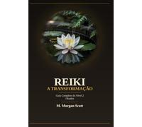 REIKI A TRANSFORMAÇÃO: Guia Completo do Nível 2 - Okuden (REIKI COMPLETO DO DESPERTAR À MAESTRIA (SHODEN, OKUDEN E SHINPIDEN))