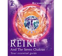 Reiki And The Seven Chakras: Your Essential Guide to the First Level