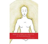 Reiki as a Spiritual Practice: An Illustrated Guide