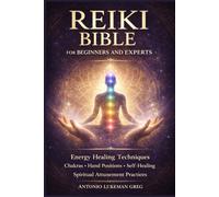 REIKI BIBLE FOR BEGINNERS AND EXPERTS: Energy Healing Techniques, Chakras, Hand Positions, Self-Healing, and Spiritual Attunement Practices