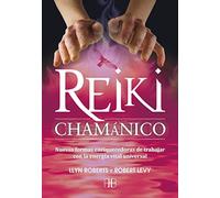 Reiki Chamanico: Nuevas Formas Enriquecedoras De Trabajar Con La Energía Vital Universal