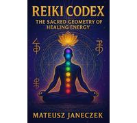 Reiki Codex - The Sacred Geometry of Healing Energy (Path of Eternal Light)