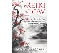 Reiki Flow: Essential Tips for more Energy, Peace and Healing Power