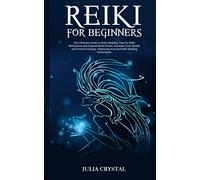Reiki for Beginners: The Ultimate Guide to Reiki Healing, Tips for Reiki Meditation and Expand Mind Power, Increase Your Health and Positive Energy, Cleansing Aura and Self-Healing Techniques