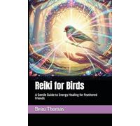 Reiki for Birds: A Gentle Guide to Energy Healing for Feathered Friends