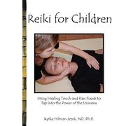Reiki for Children: Using Healing Touch and Raw Foods to Tap into the Power of the Universe