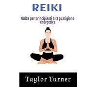 Reiki: Guida per principianti alla guarigione energetica
