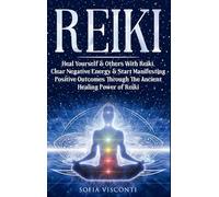 Reiki: Heal Yourself & Others With Reiki. Clear Negative Energy & Start Manifesting Positive Outcomes Through The Ancient Healing Power of Reiki