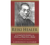Reiki Healer: A Complete Guide to the Path and Practice of Reiki