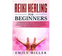 Reiki Healing for Beginners: a Comprehensive Guide to Learning Reiki and Self-Healing Techniques: With an In-depth Exploration of Reiki Principles, Attunements, Level 1 and 2 Symbols and Crystals
