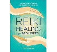 Reiki Healing for Beginners: The Practical Guide with Remedies for 100+ Ailments