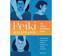 Reiki Illustrated : The Visual Reference Guide of Hand Positions, Symbols, and Treatment Sequences for Common Conditions
